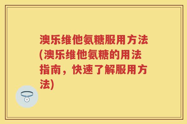 澳乐维他氨糖服用方法(澳乐维他氨糖的用法指南,快速了解服用方法) 澳乐维他氨糖服用方法(澳乐维他氨糖的用法指南,快速了解服用方法)