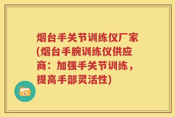 烟台手关节训练仪厂家(烟台手腕训练仪供应商：加强手关节训练，提高手部灵活性)