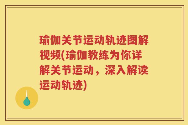 瑜伽关节运动轨迹图解视频(瑜伽教练为你详解关节运动，深入解读运动轨迹)