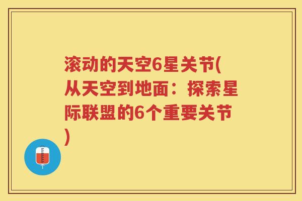滚动的天空6星关节(从天空到地面：探索星际联盟的6个重要关节)