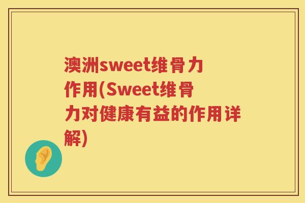 澳洲sweet维骨力作用(Sweet维骨力对健康有益的作用详解) 澳洲sweet维骨力作用(Sweet维骨力对健康有益的作用详解)