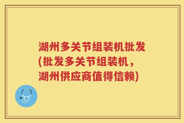 湖州多关节组装机批发(批发多关节组装机,湖州供应商值得信赖) 湖州多关节组装机批发(批发多关节组装机,湖州供应商值得信赖)