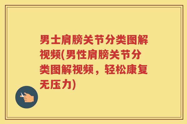 男士肩膀关节分类图解视频(男性肩膀关节分类图解视频,轻松康复无压力) 男士肩膀关节分类图解视频(男性肩膀关节分类图解视频,轻松康复无压力)