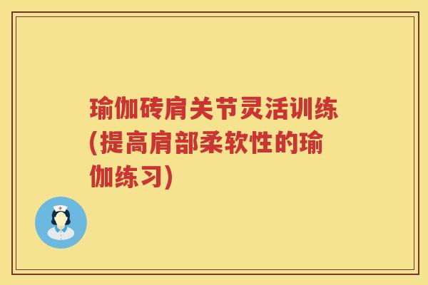 瑜伽砖肩关节灵活训练(提高肩部柔软性的瑜伽练习)