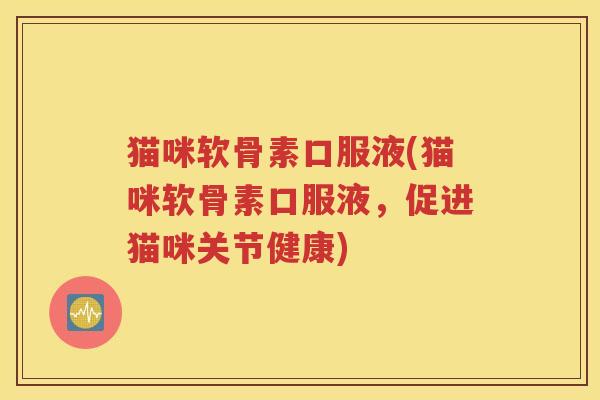 猫咪软骨素口服液(猫咪软骨素口服液,促进猫咪关节健康) 猫咪软骨素口服液(猫咪软骨素口服液,促进猫咪关节健康)