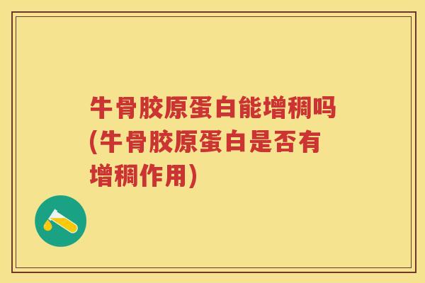 牛骨胶原蛋白能增稠吗(牛骨胶原蛋白是否有增稠作用)
