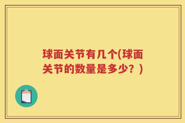 球面关节有几个(球面关节的数量是多少?) 球面关节有几个(球面关节的数量是多少?)