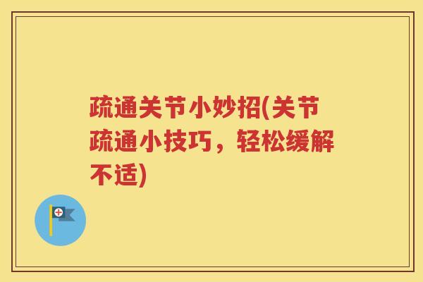 疏通关节小妙招(关节疏通小技巧,轻松缓解不适) 疏通关节小妙招(关节疏通小技巧,轻松缓解不适)