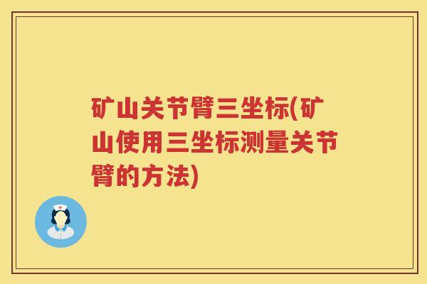 矿山关节臂三坐标(矿山使用三坐标测量关节臂的方法) 矿山关节臂三坐标(矿山使用三坐标测量关节臂的方法)