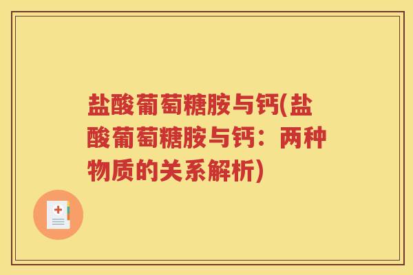 盐酸葡萄糖胺与钙(盐酸葡萄糖胺与钙:两种物质的关系解析) 盐酸葡萄糖胺与钙(盐酸葡萄糖胺与钙:两种物质的关系解析)