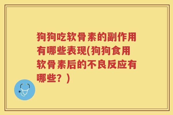 狗狗吃软骨素的副作用有哪些表现(狗狗食用软骨素后的不良反应有哪些?) 狗狗吃软骨素的副作用有哪些表现(狗狗食用软骨素后的不良反应有哪些?)