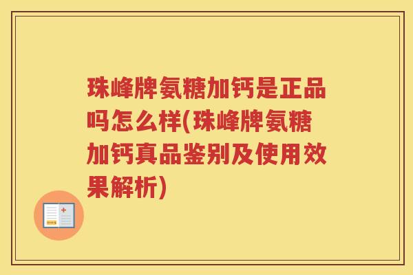 珠峰牌氨糖加钙是正品吗怎么样(珠峰牌氨糖加钙真品鉴别及使用效果解析)