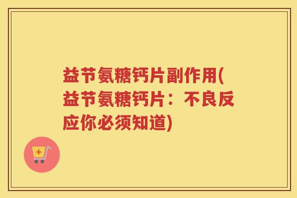 益节氨糖钙片副作用(益节氨糖钙片：不良反应你必须知道)
