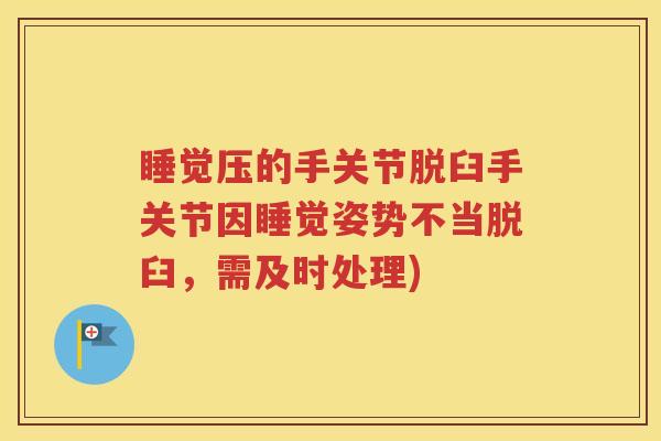 睡觉压的手关节脱臼手关节因睡觉姿势不当脱臼，需及时处理)