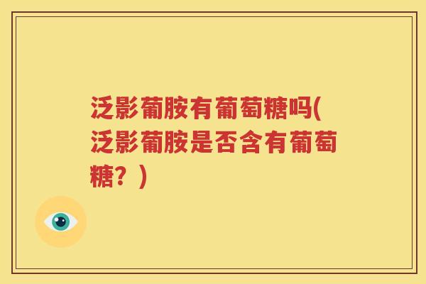 泛影葡胺有葡萄糖吗(泛影葡胺是否含有葡萄糖？)