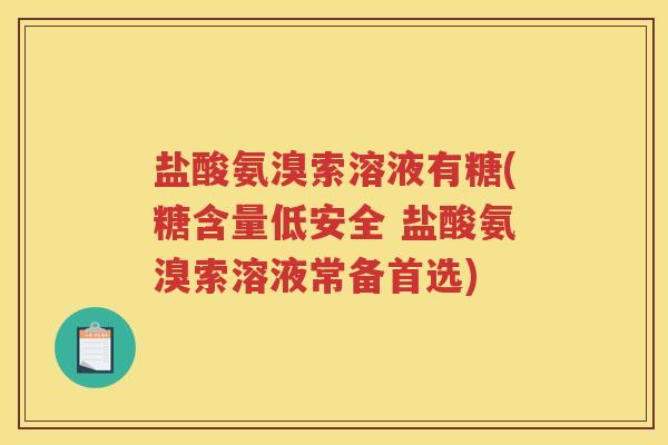 盐酸氨溴索溶液有糖(糖含量低安全 盐酸氨溴索溶液常备首选)