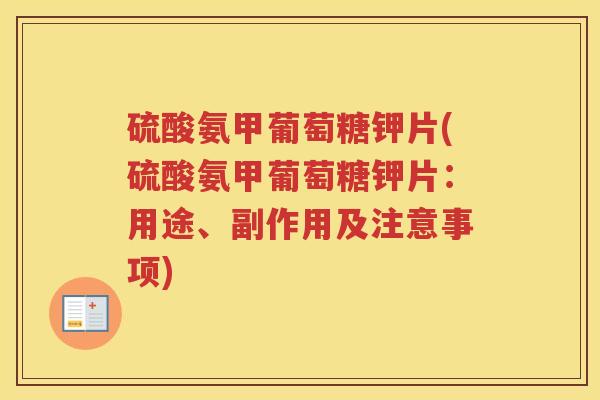 硫酸氨甲葡萄糖钾片(硫酸氨甲葡萄糖钾片:用途、副作用及注意事项) 硫酸氨甲葡萄糖钾片(硫酸氨甲葡萄糖钾片:用途、副作用及注意事项)