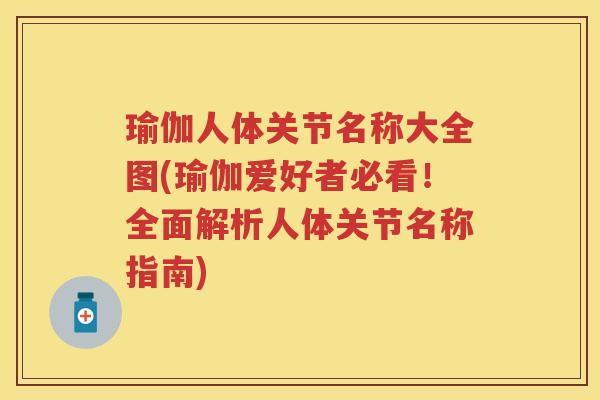 瑜伽人体关节名称大全图(瑜伽爱好者必看!全面解析人体关节名称指南) 瑜伽人体关节名称大全图(瑜伽爱好者必看!全面解析人体关节名称指南)