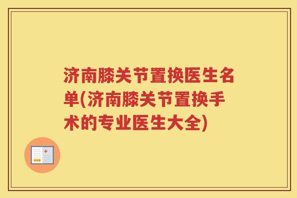 济南膝关节置换医生名单(济南膝关节置换手术的专业医生大全) 济南膝关节置换医生名单(济南膝关节置换手术的专业医生大全)