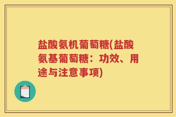 盐酸氨机葡萄糖(盐酸氨基葡萄糖：功效、用途与注意事项)