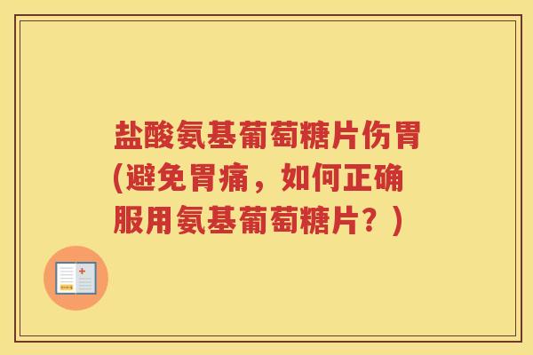 盐酸氨基葡萄糖片伤胃(避免胃痛,如何正确服用氨基葡萄糖片?) 盐酸氨基葡萄糖片伤胃(避免胃痛,如何正确服用氨基葡萄糖片?)