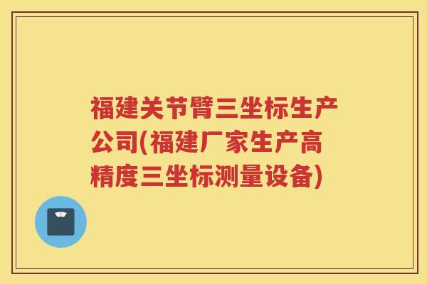 福建关节臂三坐标生产公司(福建厂家生产高精度三坐标测量设备) 福建关节臂三坐标生产公司(福建厂家生产高精度三坐标测量设备)