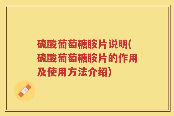 硫酸葡萄糖胺片说明(硫酸葡萄糖胺片的作用及使用方法介绍) 硫酸葡萄糖胺片说明(硫酸葡萄糖胺片的作用及使用方法介绍)