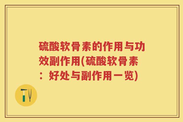 硫酸软骨素的作用与功效副作用(硫酸软骨素:好处与副作用一览) 硫酸软骨素的作用与功效副作用(硫酸软骨素:好处与副作用一览)