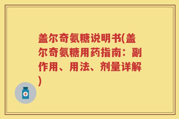盖尔奇氨糖说明书(盖尔奇氨糖用药指南:副作用、用法、剂量详解) 盖尔奇氨糖说明书(盖尔奇氨糖用药指南:副作用、用法、剂量详解)