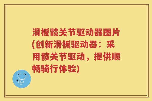 滑板髋关节驱动器图片(创新滑板驱动器:采用髋关节驱动,提供顺畅骑行体验) 滑板髋关节驱动器图片(创新滑板驱动器:采用髋关节驱动,提供顺畅骑行体验)