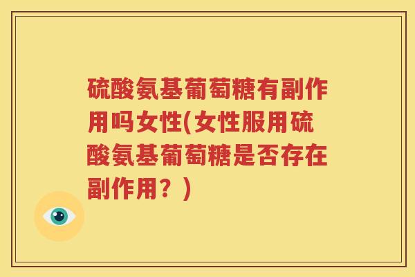 硫酸氨基葡萄糖有副作用吗女性(女性服用硫酸氨基葡萄糖是否存在副作用?) 硫酸氨基葡萄糖有副作用吗女性(女性服用硫酸氨基葡萄糖是否存在副作用?)