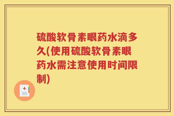 硫酸软骨素眼药水滴多久(使用硫酸软骨素眼药水需注意使用时间限制) 硫酸软骨素眼药水滴多久(使用硫酸软骨素眼药水需注意使用时间限制)