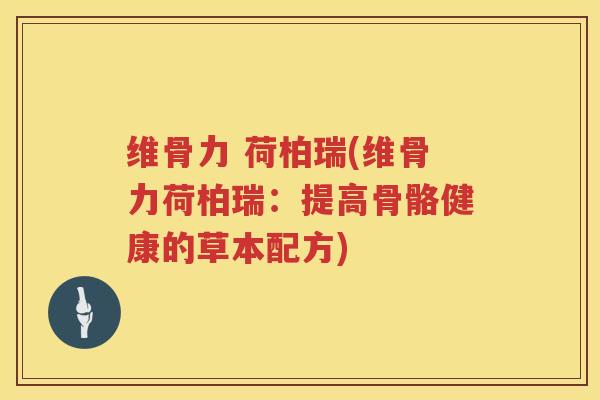 维骨力 荷柏瑞(维骨力荷柏瑞:提高骨骼健康的草本配方) 维骨力 荷柏瑞(维骨力荷柏瑞:提高骨骼健康的草本配方)