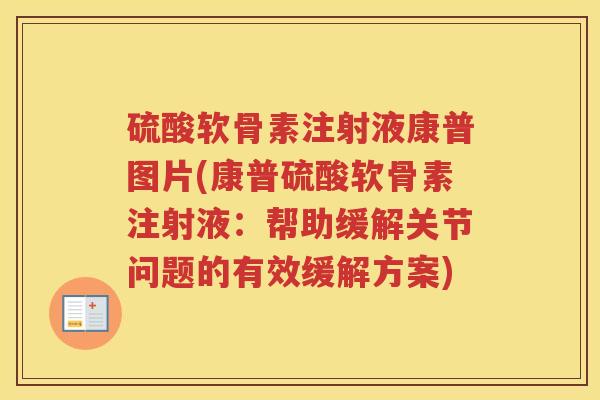 硫酸软骨素注射液康普图片(康普硫酸软骨素注射液:帮助缓解关节问题的有效缓解方案) 硫酸软骨素注射液康普图片(康普硫酸软骨素注射液:帮助缓解关节问题的有效缓解方案)