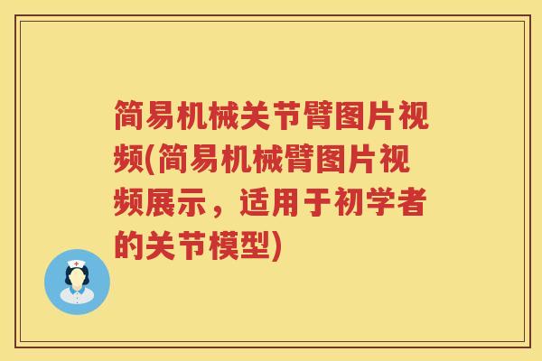 简易机械关节臂图片视频(简易机械臂图片视频展示，适用于初学者的关节模型)