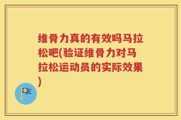 维骨力真的有效吗马拉松吧(验证维骨力对马拉松运动员的实际效果) 维骨力真的有效吗马拉松吧(验证维骨力对马拉松运动员的实际效果)
