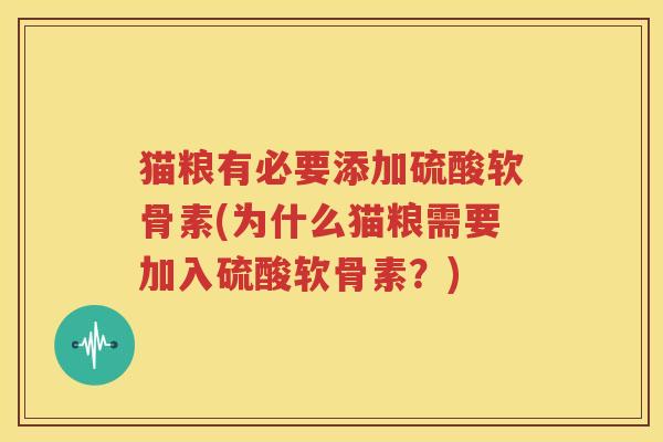 猫粮有必要添加硫酸软骨素(为什么猫粮需要加入硫酸软骨素?) 猫粮有必要添加硫酸软骨素(为什么猫粮需要加入硫酸软骨素?)