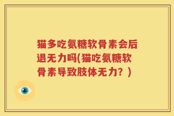 猫多吃氨糖软骨素会后退无力吗(猫吃氨糖软骨素导致肢体无力？)