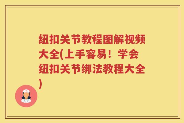 纽扣关节教程图解视频大全(上手容易!学会纽扣关节绑法教程大全) 纽扣关节教程图解视频大全(上手容易!学会纽扣关节绑法教程大全)