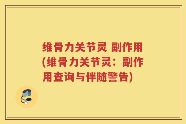 维骨力关节灵 副作用(维骨力关节灵:副作用查询与伴随警告) 维骨力关节灵 副作用(维骨力关节灵:副作用查询与伴随警告)