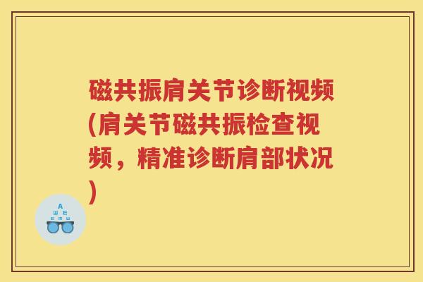 磁共振肩关节诊断视频(肩关节磁共振检查视频,精准诊断肩部状况) 磁共振肩关节诊断视频(肩关节磁共振检查视频,精准诊断肩部状况)