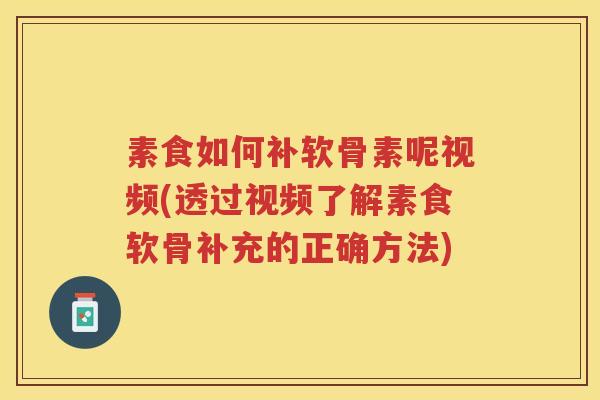 素食如何补软骨素呢视频(透过视频了解素食软骨补充的正确方法) 素食如何补软骨素呢视频(透过视频了解素食软骨补充的正确方法)
