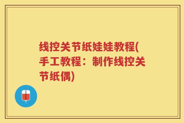 线控关节纸娃娃教程(手工教程:制作线控关节纸偶) 线控关节纸娃娃教程(手工教程:制作线控关节纸偶)