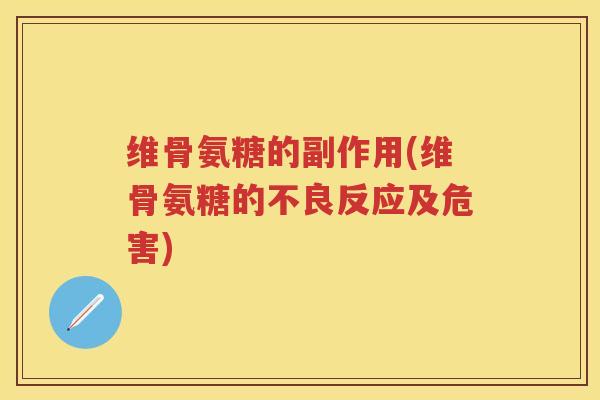 维骨氨糖的副作用(维骨氨糖的不良反应及危害)