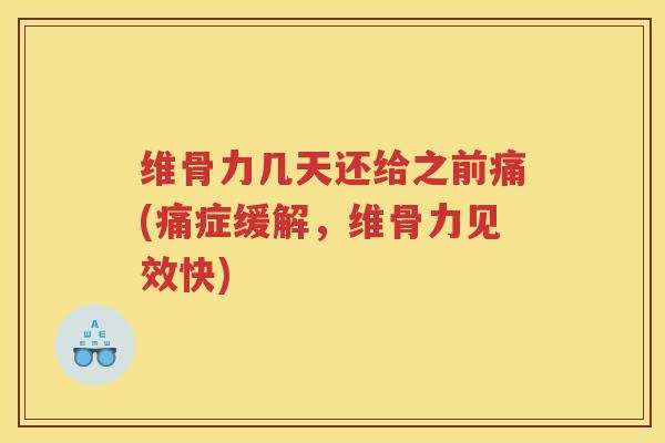 维骨力几天还给之前痛(痛症缓解,维骨力见效快) 维骨力几天还给之前痛(痛症缓解,维骨力见效快)