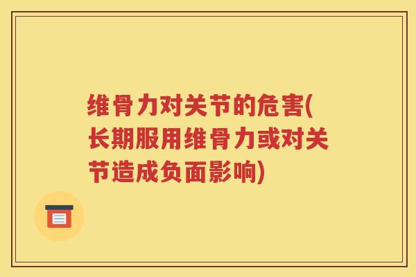 维骨力对关节的危害(长期服用维骨力或对关节造成负面影响) 维骨力对关节的危害(长期服用维骨力或对关节造成负面影响)