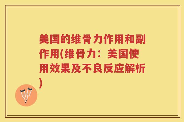 美国的维骨力作用和副作用(维骨力:美国使用效果及不良反应解析) 美国的维骨力作用和副作用(维骨力:美国使用效果及不良反应解析)