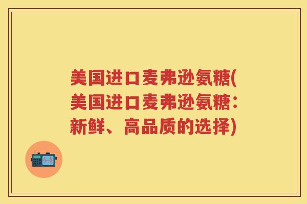 美国进口麦弗逊氨糖(美国进口麦弗逊氨糖：新鲜、高品质的选择)