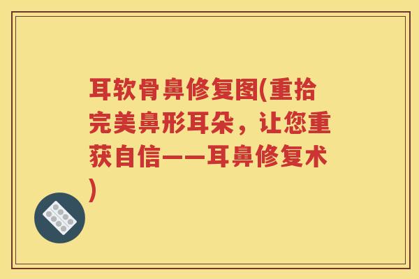 耳软骨鼻修复图(重拾完美鼻形耳朵,让您重获自信——耳鼻修复术) 耳软骨鼻修复图(重拾完美鼻形耳朵,让您重获自信——耳鼻修复术)
