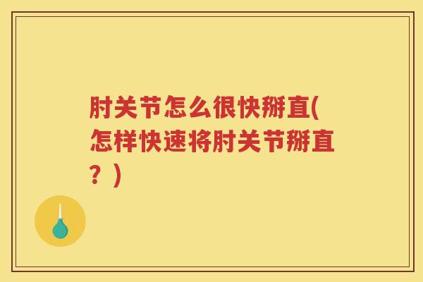 肘关节怎么很快掰直(怎样快速将肘关节掰直?) 肘关节怎么很快掰直(怎样快速将肘关节掰直?)
